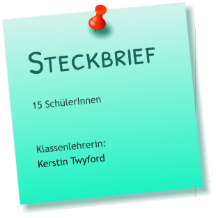 Steckbrief 15 SchülerInnen   Klassenlehrerin: Kerstin Twyford