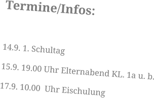 Termine/Infos:  14.9. 1. Schultag 15.9. 19.00 Uhr Elternabend KL. 1a u. b. 17.9. 10.00  Uhr Eischulung
